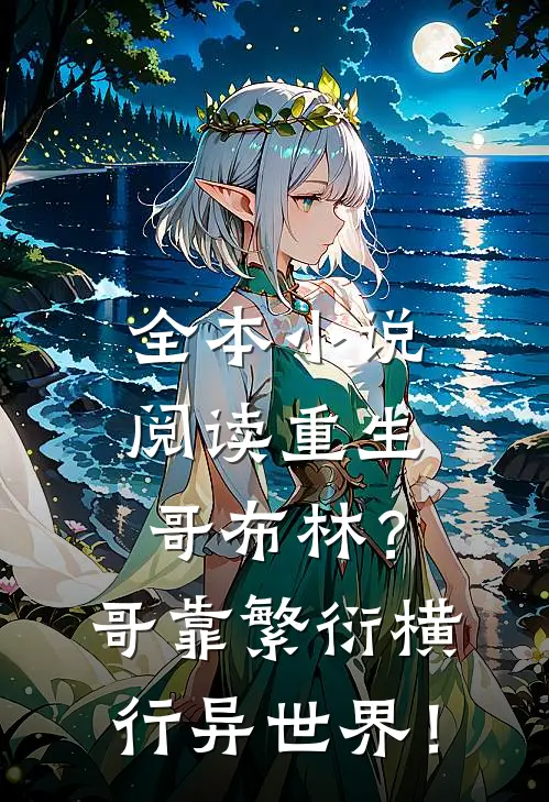 全本小说阅读重生哥布林？哥靠繁衍横行异世界！