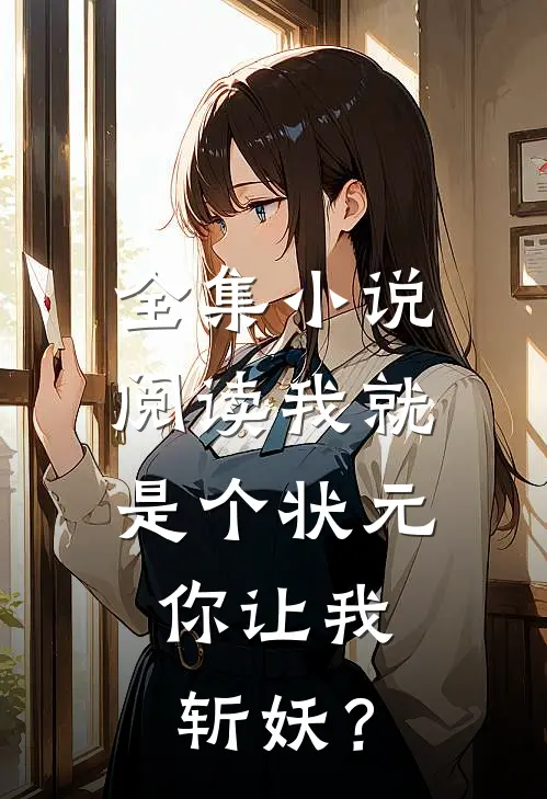 全集小说阅读我就是个状元，你让我斩妖？