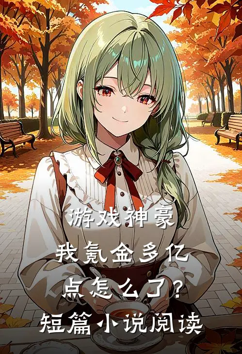 游戏神豪，我氪金多亿点怎么了？短篇小说阅读