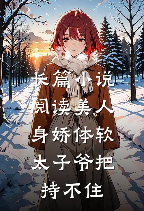 长篇小说阅读美人身娇体软，太子爷把持不住