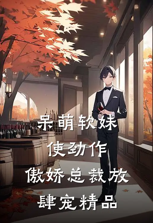 呆萌软妹使劲作，傲娇总裁放肆宠精品