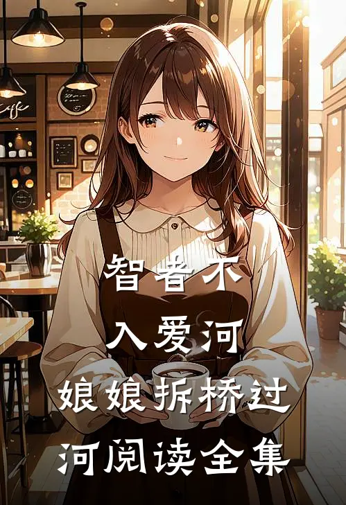智者不入爱河，娘娘拆桥过河阅读全集