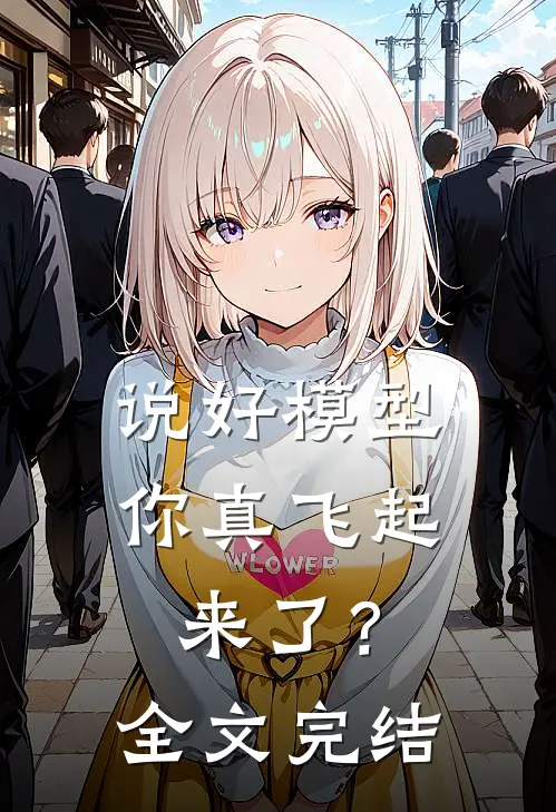 说好模型，你真飞起来了？全文完结