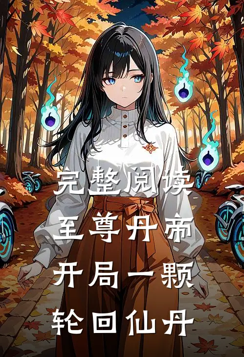 完整阅读至尊丹帝：开局一颗轮回仙丹