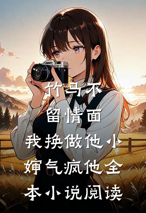 竹马不留情面，我换做他小婶气疯他全本小说阅读