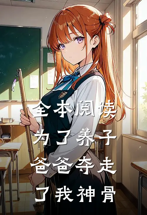 全本阅读为了养子，爸爸夺走了我神骨
