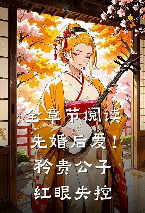 全章节阅读先婚后爱！矜贵公子红眼失控