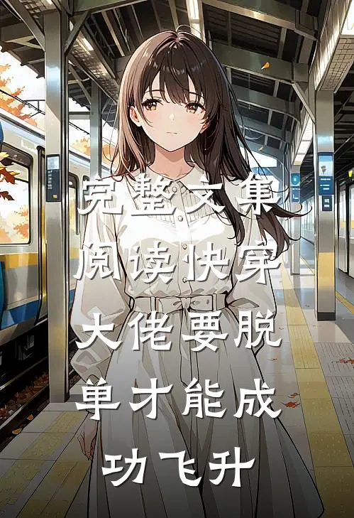完整文集阅读快穿：大佬要脱单才能成功飞升