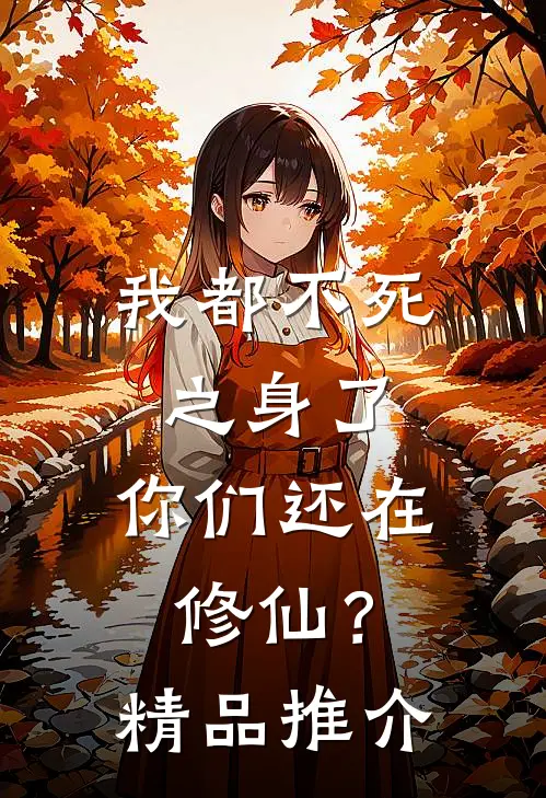 我都不死之身了，你们还在修仙？精品推介