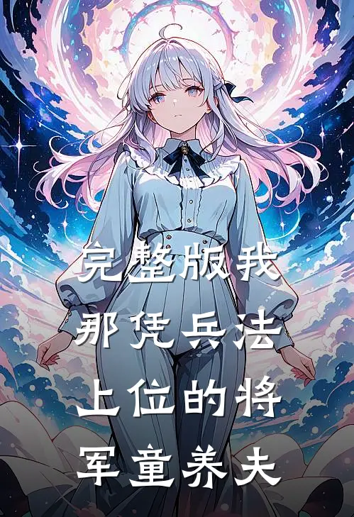 完整版我那凭兵法上位的将军童养夫