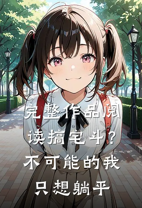 完整作品阅读搞宅斗？不可能的，我只想躺平