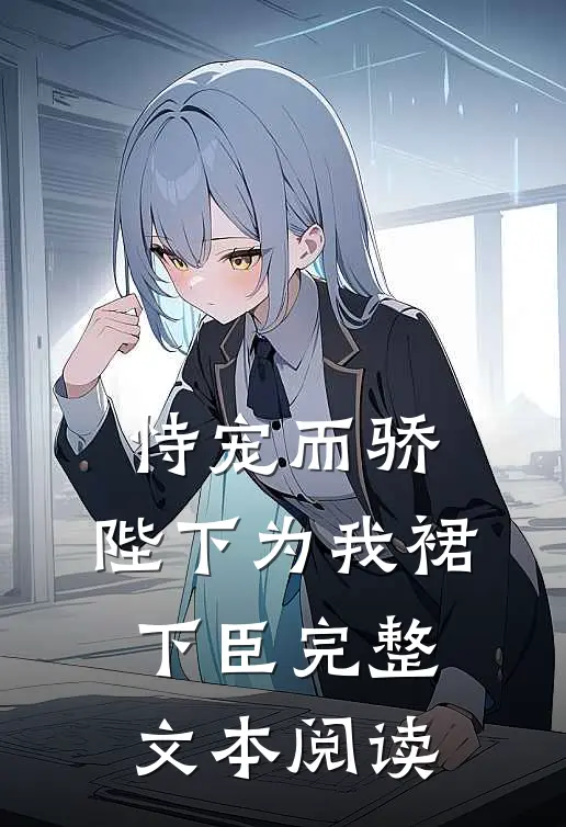 恃宠而骄，陛下为我裙下臣完整文本阅读
