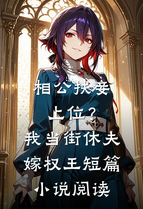 相公扶妾上位？我当街休夫嫁权王短篇小说阅读