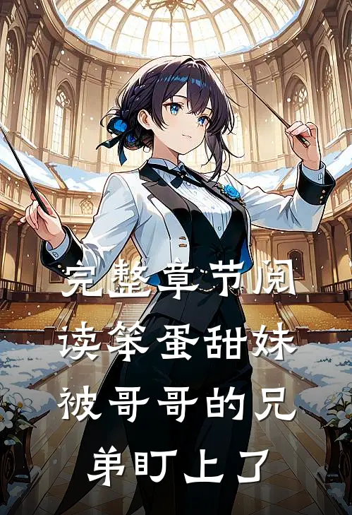 完整章节阅读笨蛋甜妹被哥哥的兄弟盯上了