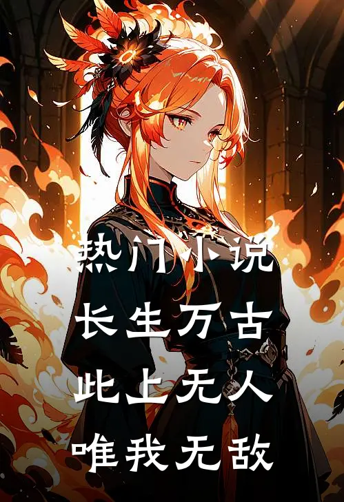 热门小说长生万古：此上无人，唯我无敌