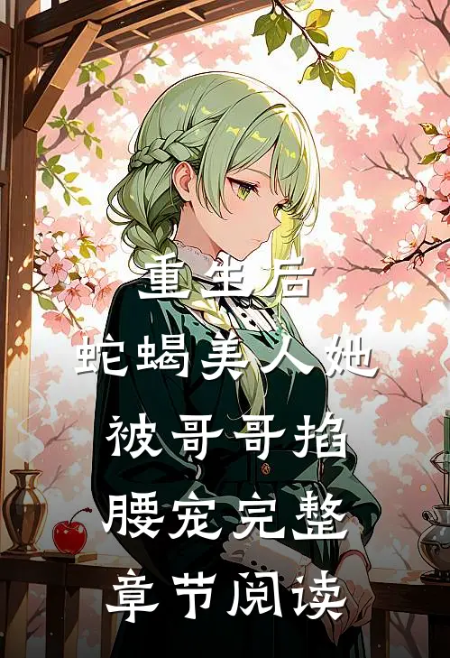 重生后，蛇蝎美人她被哥哥掐腰宠完整章节阅读