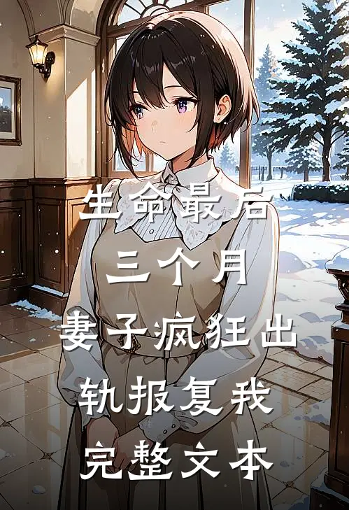 生命最后三个月，妻子疯狂出轨报复我完整文本