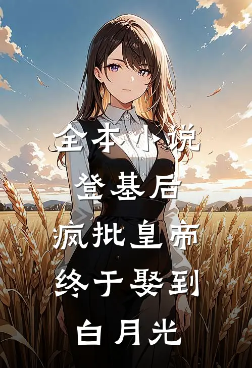 全本小说登基后，疯批皇帝终于娶到白月光