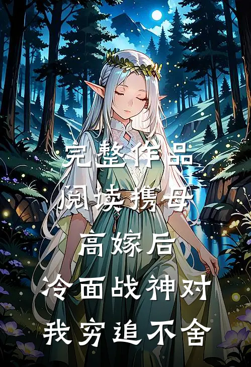 完整作品阅读携母高嫁后，冷面战神对我穷追不舍