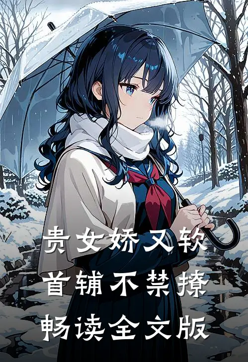贵女娇又软，首辅不禁撩畅读全文版