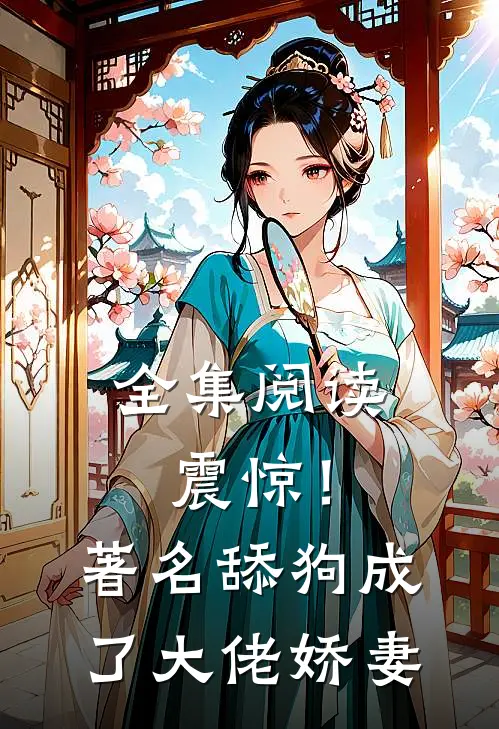 全集阅读震惊！著名舔狗成了大佬娇妻
