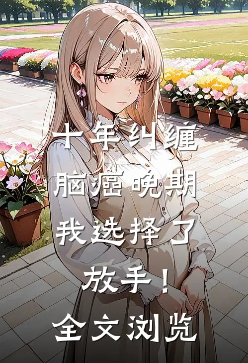 十年纠缠：脑癌晚期，我选择了放手！全文浏览
