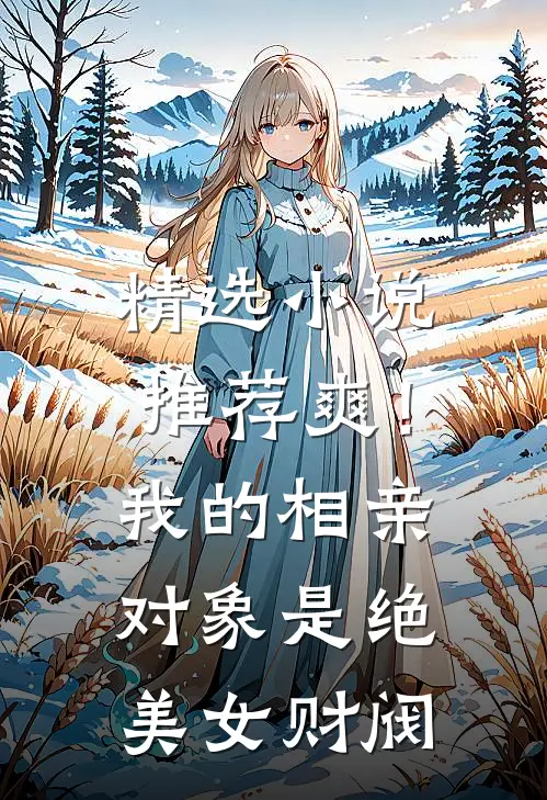 精选小说推荐爽！我的相亲对象是绝美女财阀