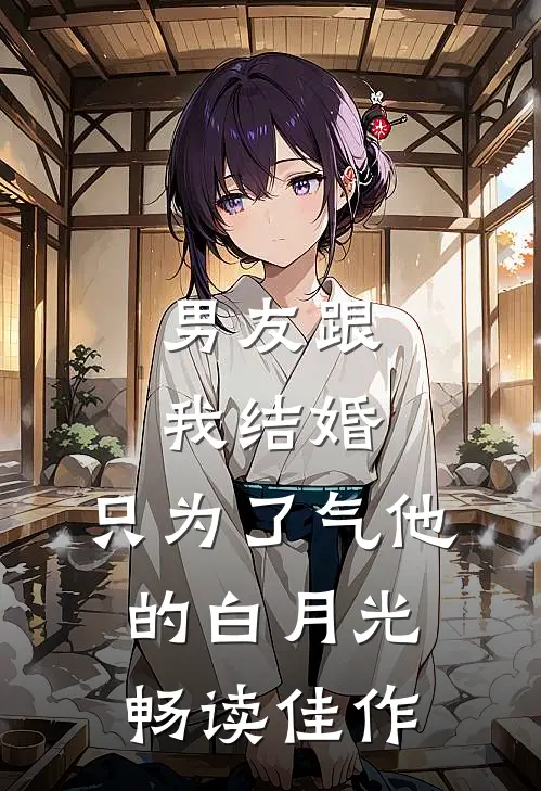 男友跟我结婚，只为了气他的白月光畅读佳作