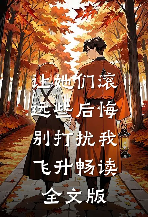 让她们滚远些后悔，别打扰我飞升畅读全文版