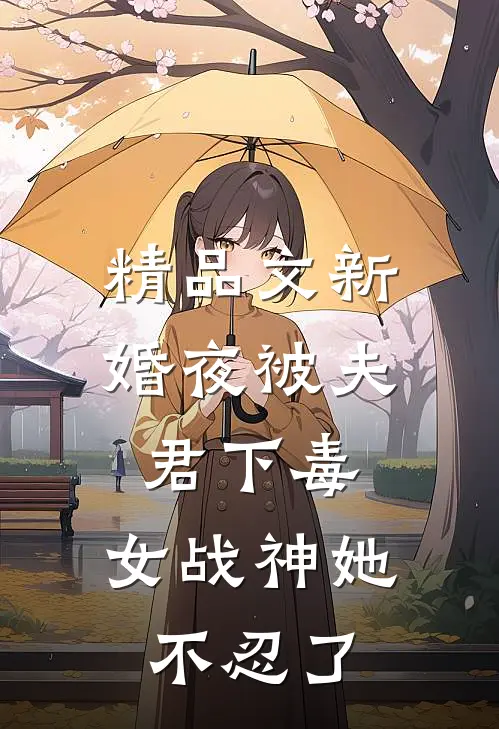 精品文新婚夜被夫君下毒，女战神她不忍了