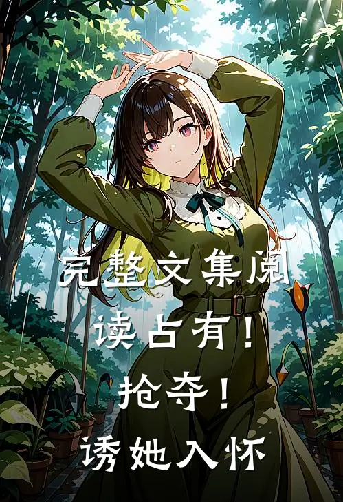 完整文集阅读占有！抢夺！诱她入怀