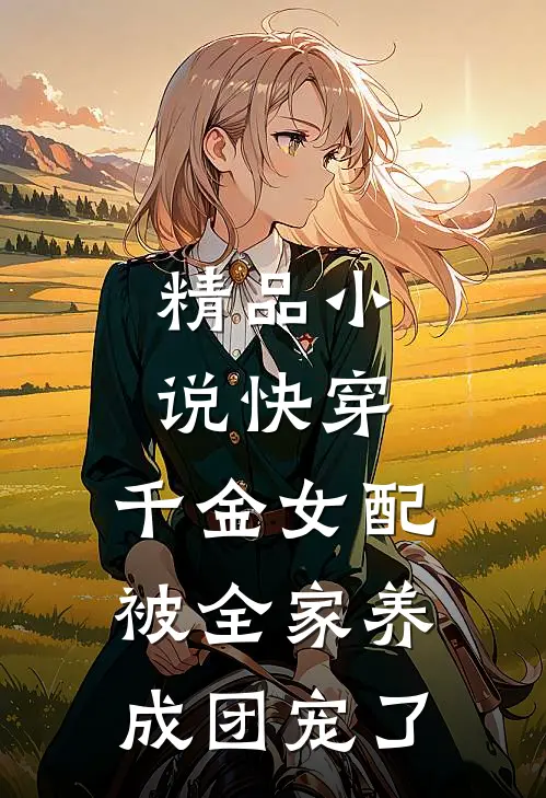精品小说快穿：千金女配被全家养成团宠了
