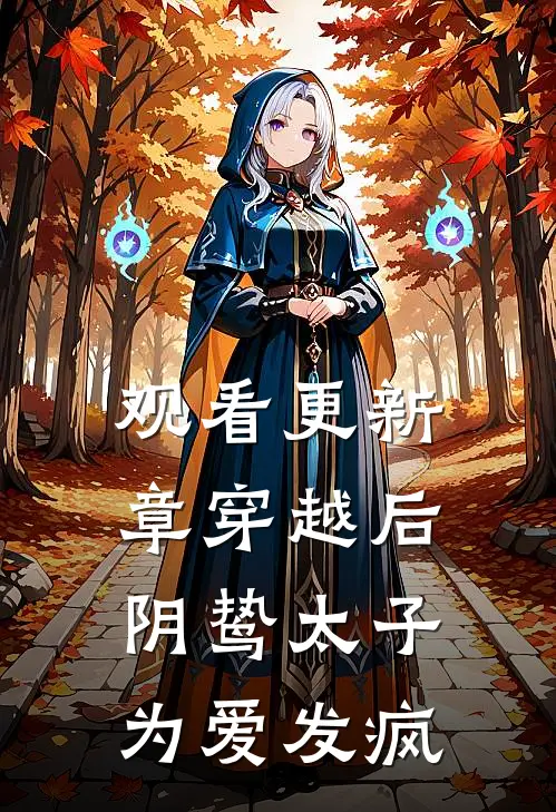 观看更新章穿越后，阴鸷太子为爱发疯