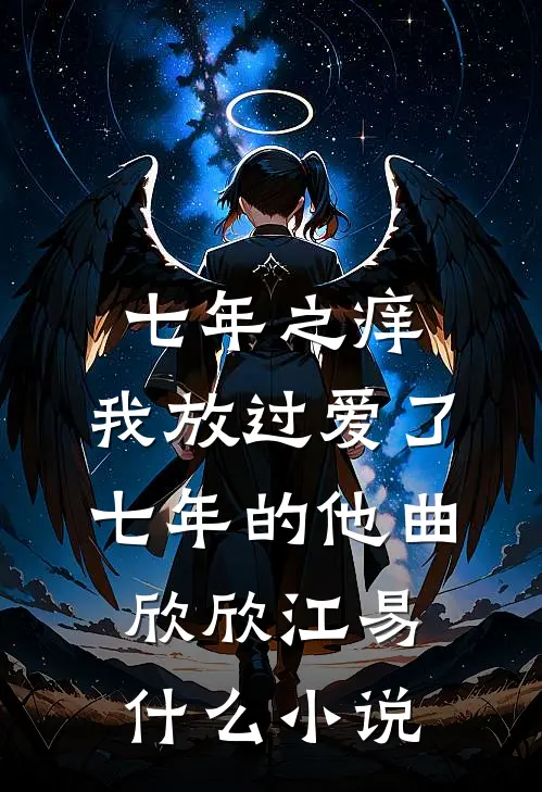 七年之痒，我放过爱了七年的他(曲欣欣江易)什么小说