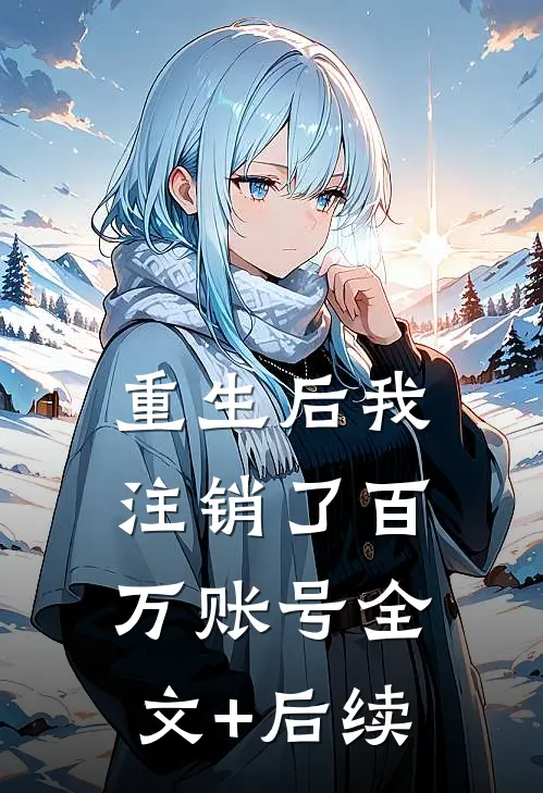 重生后我注销了百万账号全文+后续