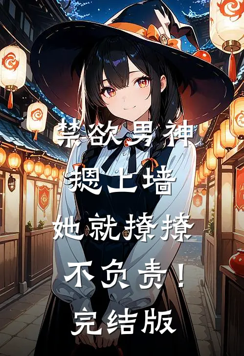 禁欲男神摁上墙，她就撩撩不负责！完结版