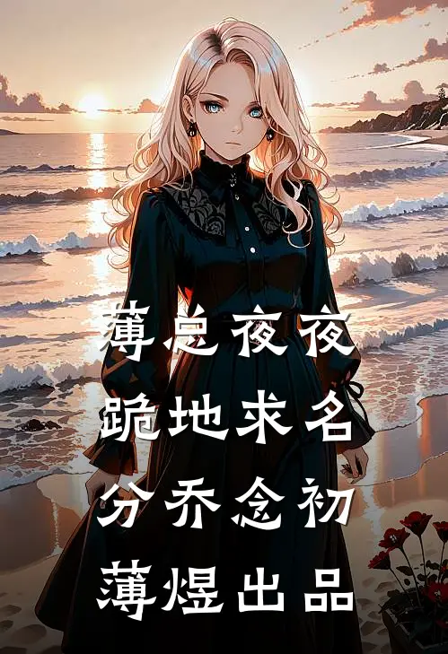 薄总夜夜跪地求名分(乔念初薄煜)出品
