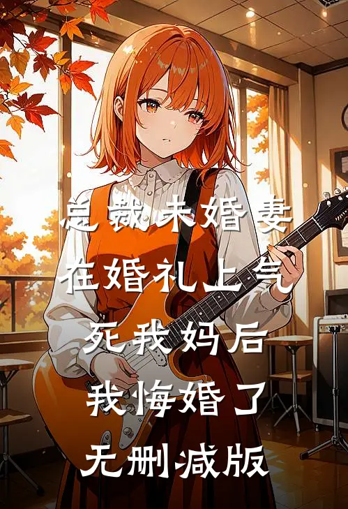 总裁未婚妻在婚礼上气死我妈后，我悔婚了无删减版