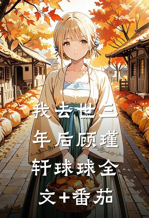 我去世三年后顾瑾轩球球全文+番茄