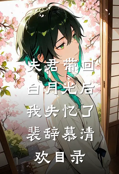 夫君带回白月光后，我失忆了(裴辞慕清欢)目录