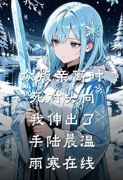 众叛亲离时，死对头向我伸出了手(陆晨温雨寒)在线
