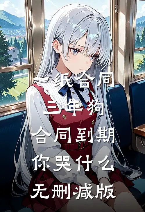 一纸合同三年狗，合同到期你哭什么无删减版
