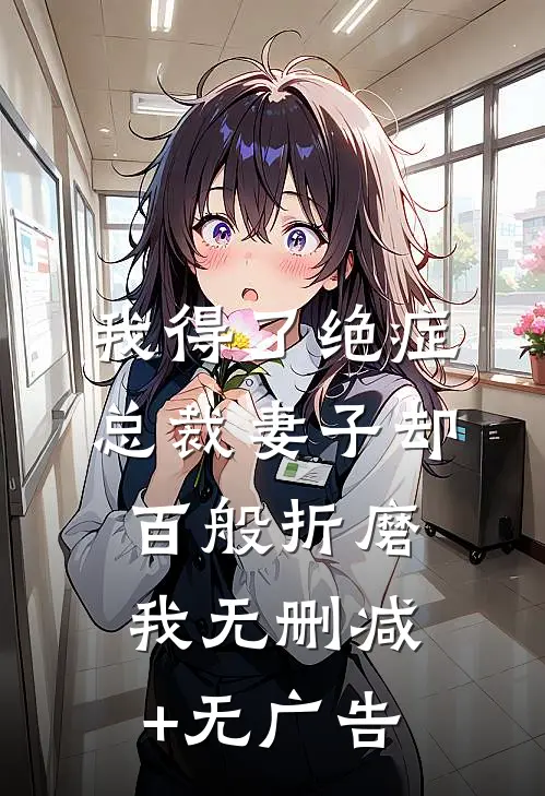 我得了绝症，总裁妻子却百般折磨我无删减+无广告