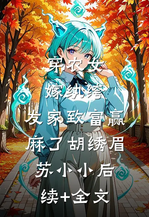 穿农女，嫁纨绔，发家致富赢麻了胡绣眉苏小小后续+全文
