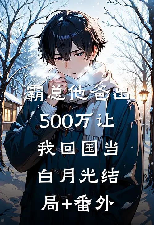 霸总他爸出500万让我回国当白月光结局+番外