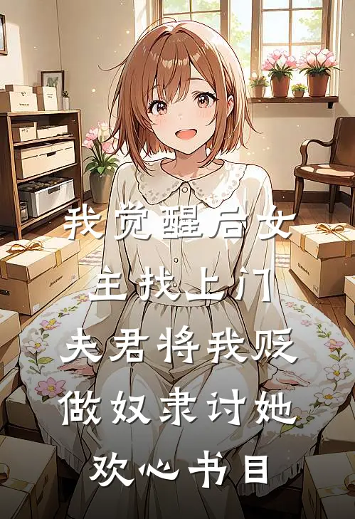 我觉醒后女主找上门，夫君将我贬做奴隶讨她欢心书目