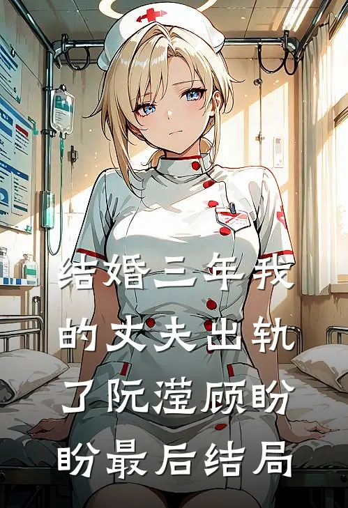 结婚三年我的丈夫出轨了(阮滢顾盼盼)最后结局