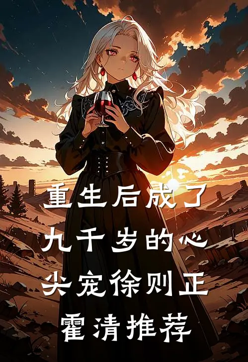 重生后成了九千岁的心尖宠(徐则正霍清)推荐