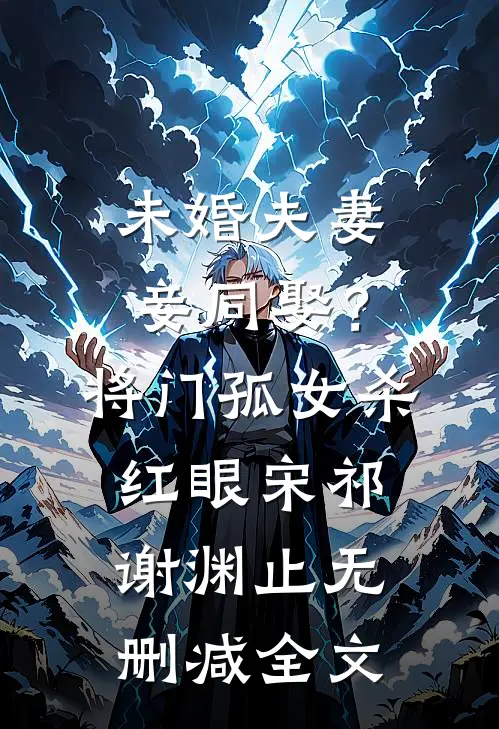 未婚夫妻妾同娶？将门孤女杀红眼宋祁谢渊止无删减全文