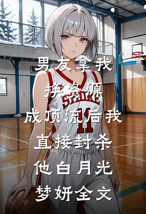 男友拿我换资源，成顶流后我直接封杀他白月光梦妍全文